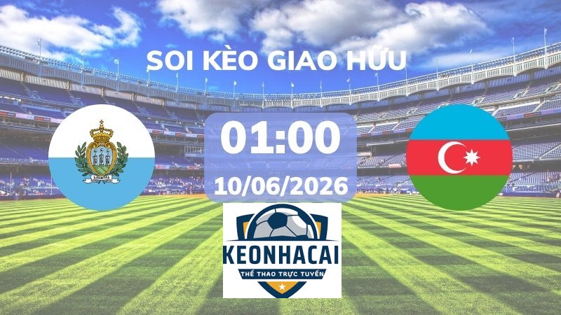 Soi kèo San Marino vs Azerbaijan – 06h00 – 12/06 – Ngoại hạng Anh